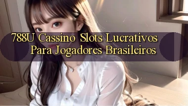 788u Cassino： Slots Lucrativos para Jogadores Brasileiros