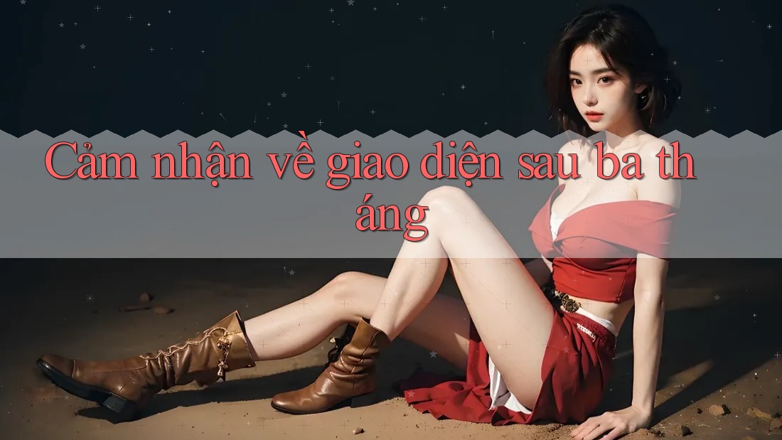 Cảm nhận về giao diện sau ba tháng