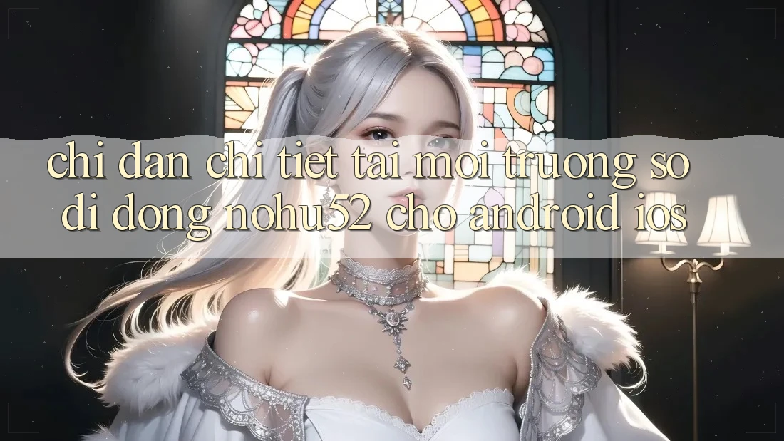 Chỉ dẫn Chi Tiết Tải Môi trường số di động nohu52 Cho Android & iOS
