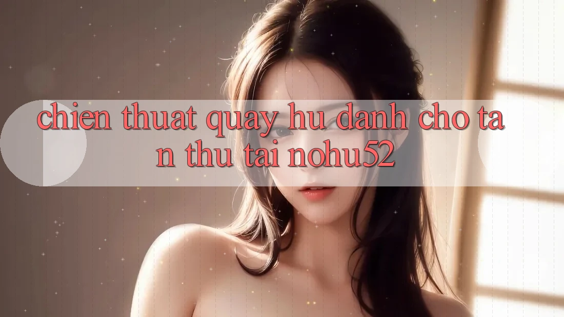 Chiến Thuật Quay Hũ Dành Cho Tân Thủ Tại nohu52