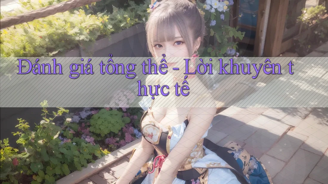 Đánh giá tổng thể - Lời khuyên thực tế Đánh giá tổng thể - Lời khuyên thực tế