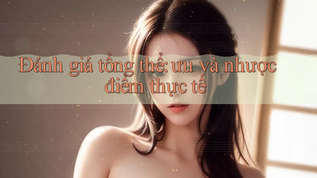Đánh giá tổng thể – ưu và nhược điểm thực tế