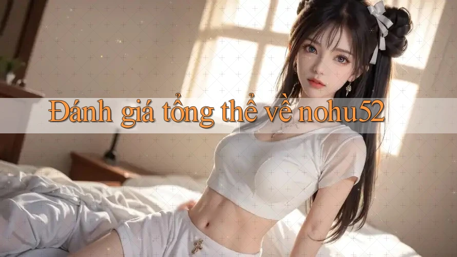 Đánh giá tổng thể về Nohu52