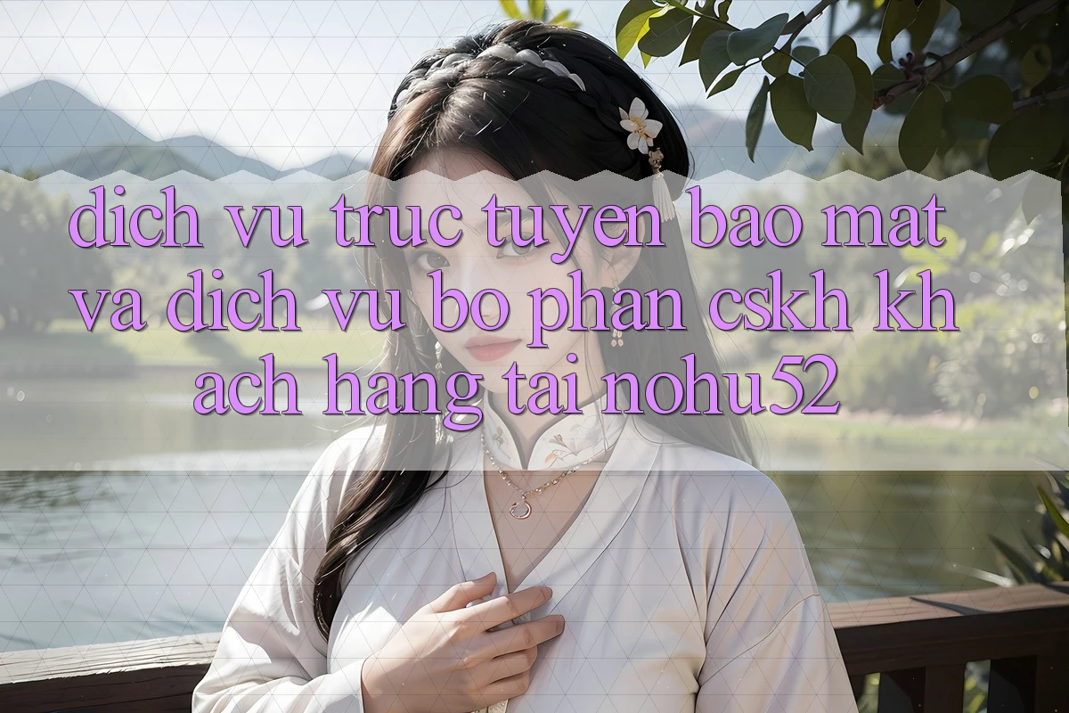 Dịch vụ trực tuyến Bảo Mật Và Dịch Vụ Bộ phận CSKH Khách Hàng Tại nohu52 Dịch vụ trực tuyến Bảo Mật Và Dịch Vụ Bộ phận CSKH Khách Hàng Tại nohu52