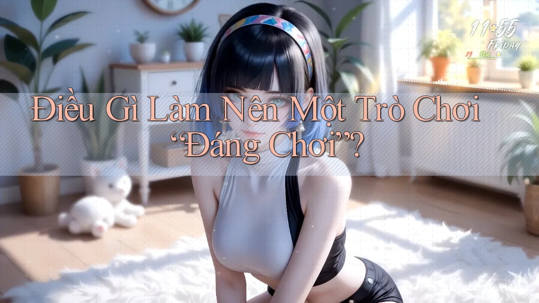 Điều Gì Làm Nên Một Trò Chơi “Đáng Chơi”?