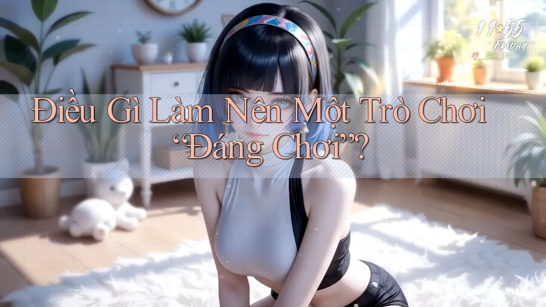 Điều Gì Làm Nên Một Trò Chơi “Đáng Chơi”?