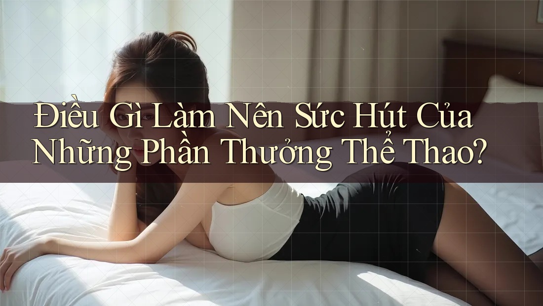 Điều Gì Làm Nên Sức Hút Của Những Phần Thưởng Thể Thao? Điều Gì Làm Nên Sức Hút Của Những Phần Thưởng Thể Thao?