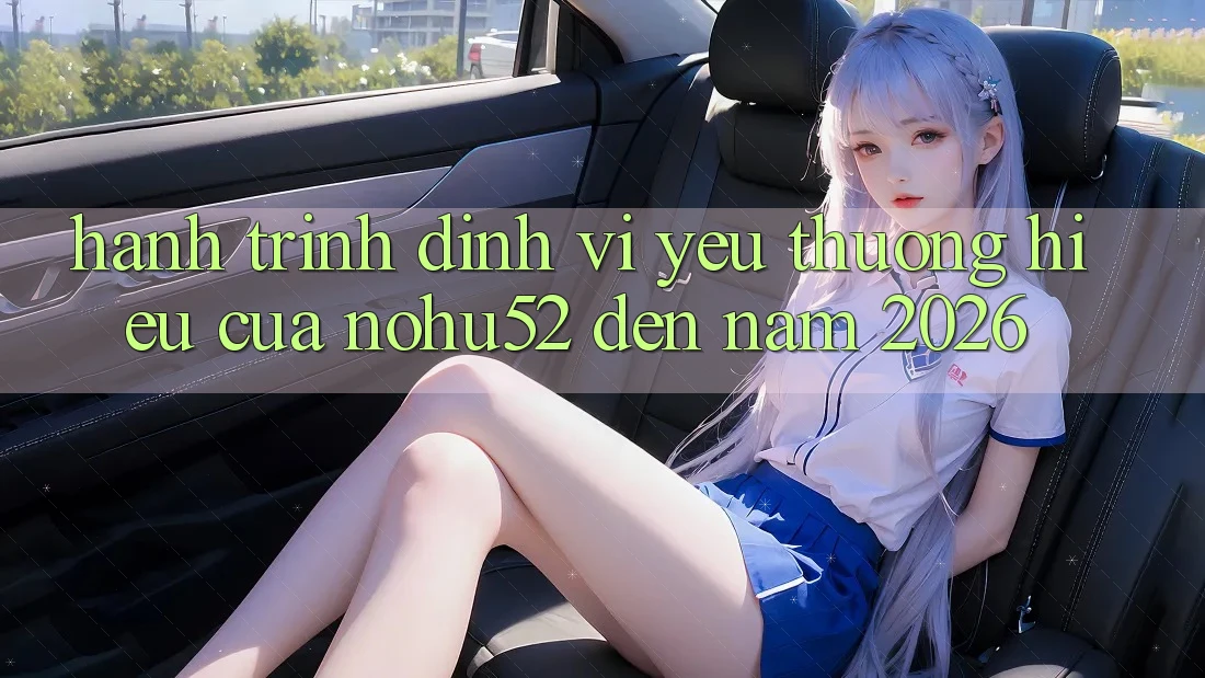 Hành Trình Định Vị Yêu thương Hiệu Của nohu52 Đến Năm 2026 Hành Trình Định Vị Yêu thương Hiệu Của nohu52 Đến Năm 2026