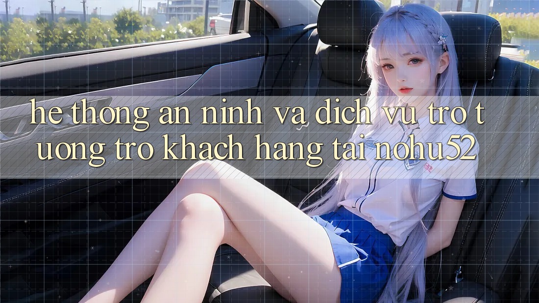 Hệ Thống An ninh Và Dịch Vụ Trợ tương trợ Khách Hàng Tại nohu52 Hệ Thống An ninh Và Dịch Vụ Trợ tương trợ Khách Hàng Tại nohu52