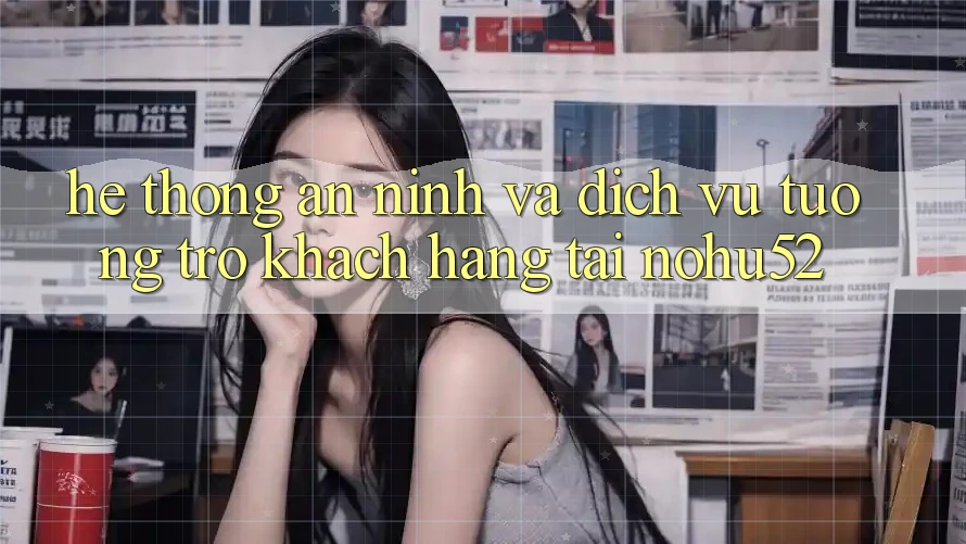 Hệ Thống An ninh Và Dịch Vụ Tương trợ Khách Hàng Tại nohu52