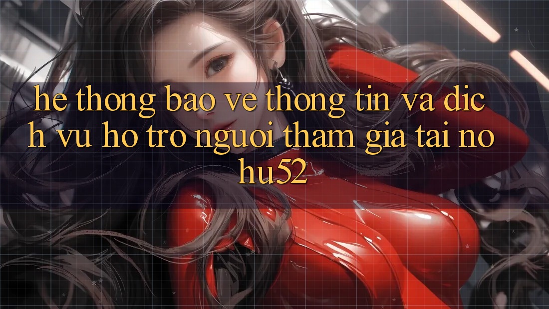 Hệ Thống Bảo vệ thông tin Và Dịch Vụ Hỗ Trợ Người tham gia Tại nohu52
