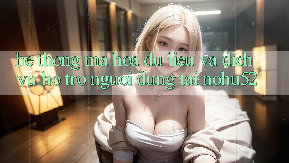 Hệ Thống Mã hóa dữ liệu Và Dịch Vụ Hỗ trợ Người dùng Tại nohu52 Hệ Thống Mã hóa dữ liệu Và Dịch Vụ Hỗ trợ Người dùng Tại nohu52
