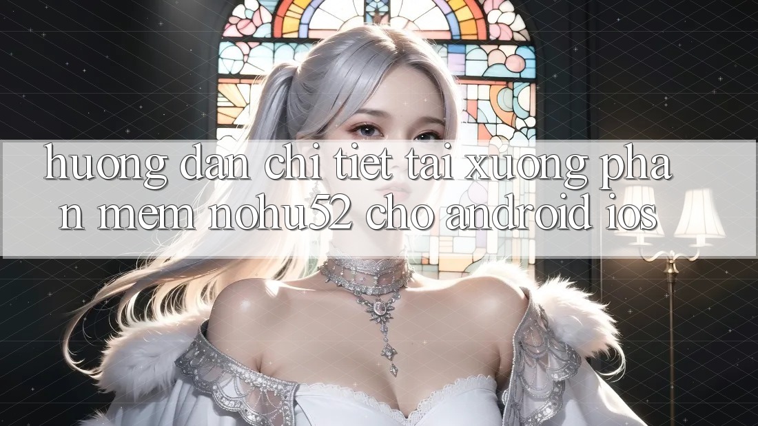 Hướng Dẫn Chi Tiết Tải xuống Phần mềm nohu52 Cho Android & iOS