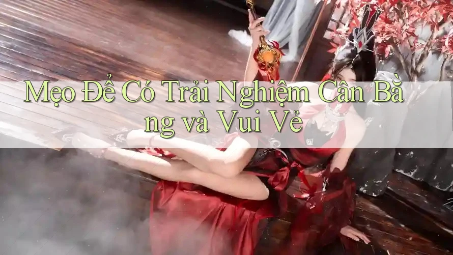 Mẹo Để Có Trải Nghiệm Cân Bằng và Vui Vẻ