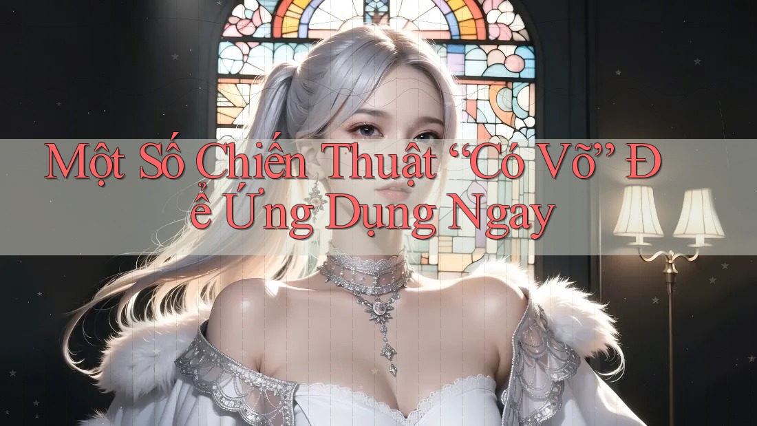 Một Số Chiến Thuật “Có Võ” Để Ứng Dụng Ngay