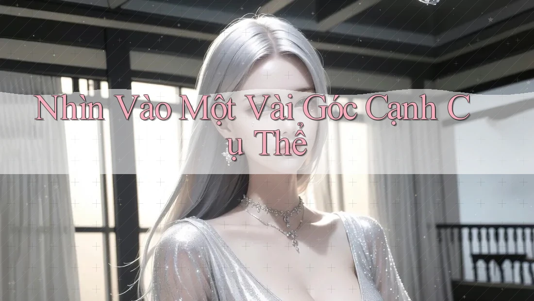 Nhìn Vào Một Vài Góc Cạnh Cụ Thể