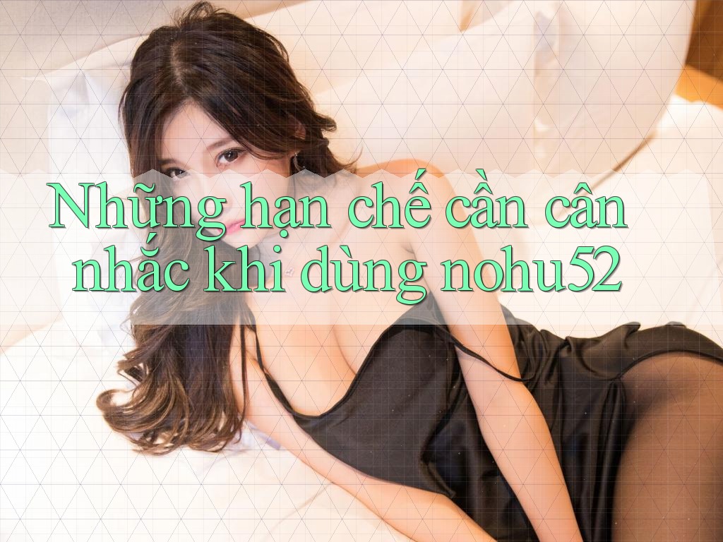 Những hạn chế cần cân nhắc khi dùng nohu52