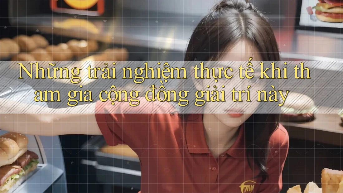 Những trải nghiệm thực tế khi tham gia cộng đồng giải trí này Những trải nghiệm thực tế khi tham gia cộng đồng giải trí này