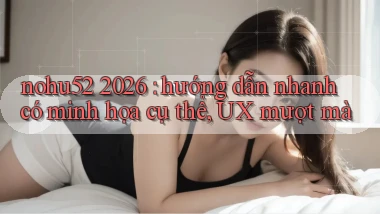 nohu52 2026 hướng dẫn nhanh có minh họa cụ thể, UX mượt mà