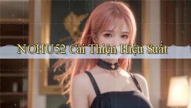 nohu52  cải thiện hiệu suất