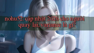 nohu52 cập nhật 2026 cho người quay lại, variance là gì