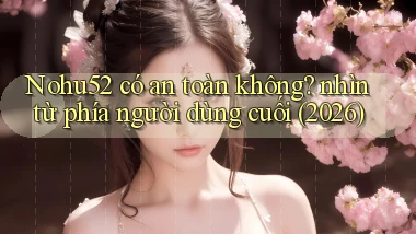 Nohu52 có an toàn không nhìn từ phía người dùng cuối (2026)