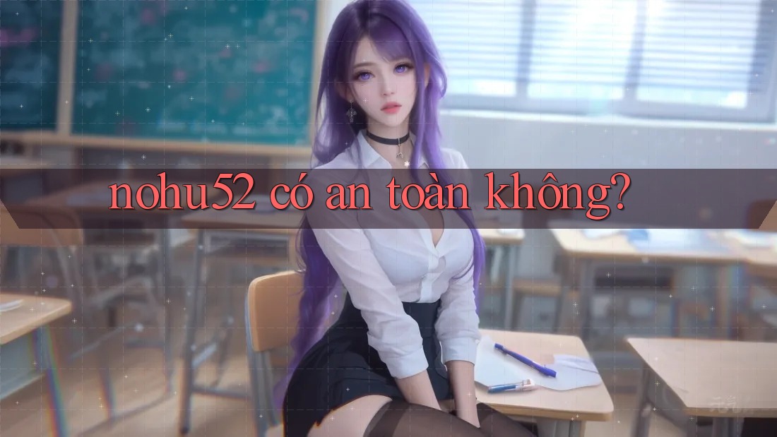 nohu52 có an toàn không?
