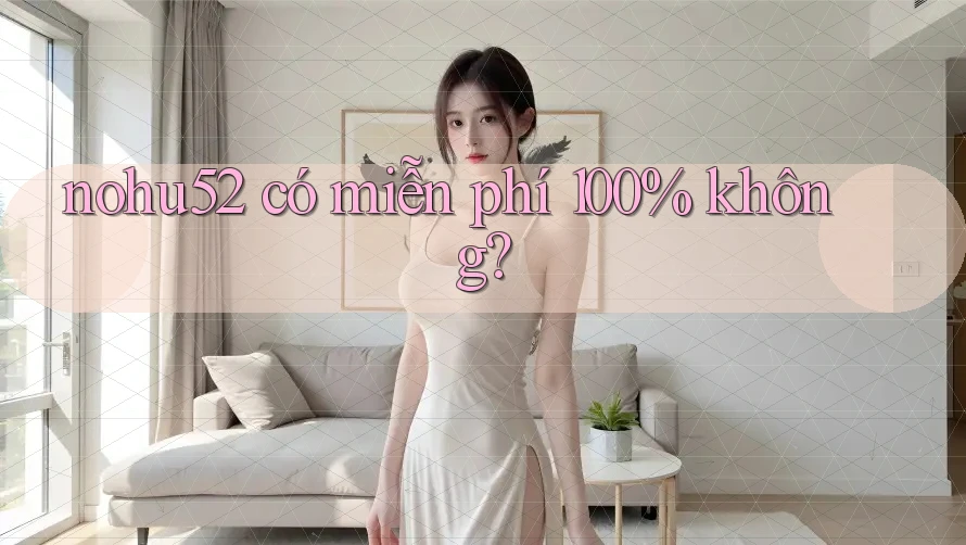 nohu52 có miễn phí 100% không?