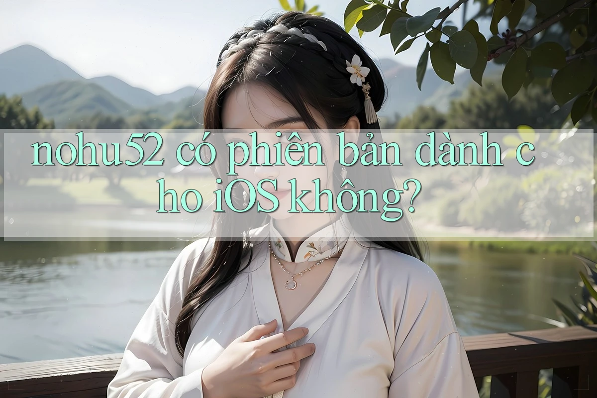 nohu52 có phiên bản dành cho iOS không?