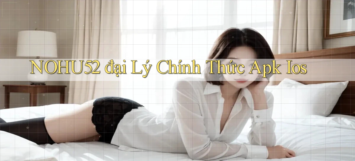 nohu52  đại lý chính thức apk ios