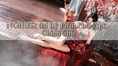 nohu52  đại lý phân phối apk chính chủ
