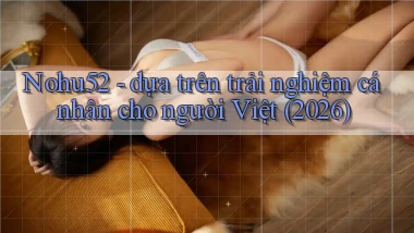 Nohu52   dựa trên trải nghiệm cá nhân cho người Việt (2026)