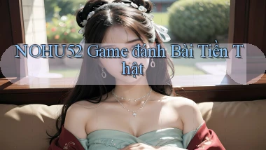 nohu52  game đánh bài tiền thật