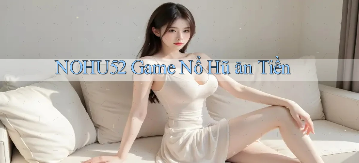 nohu52  game nổ hũ ăn tiền