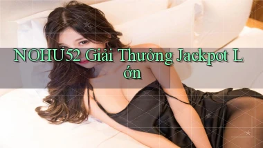 nohu52  giải thưởng jackpot lớn