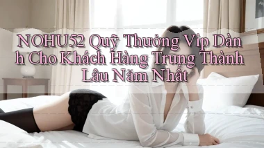 nohu52  quỹ thưởng vip dành cho khách hàng trung thành lâu năm nhất
