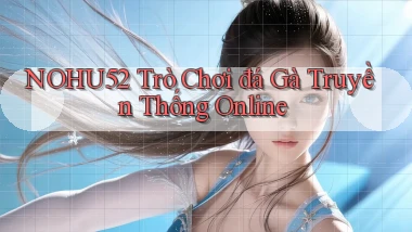 nohu52  trò chơi đá gà truyền thống online