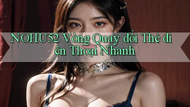 nohu52  vòng quay đổi thẻ điện thoại nhanh