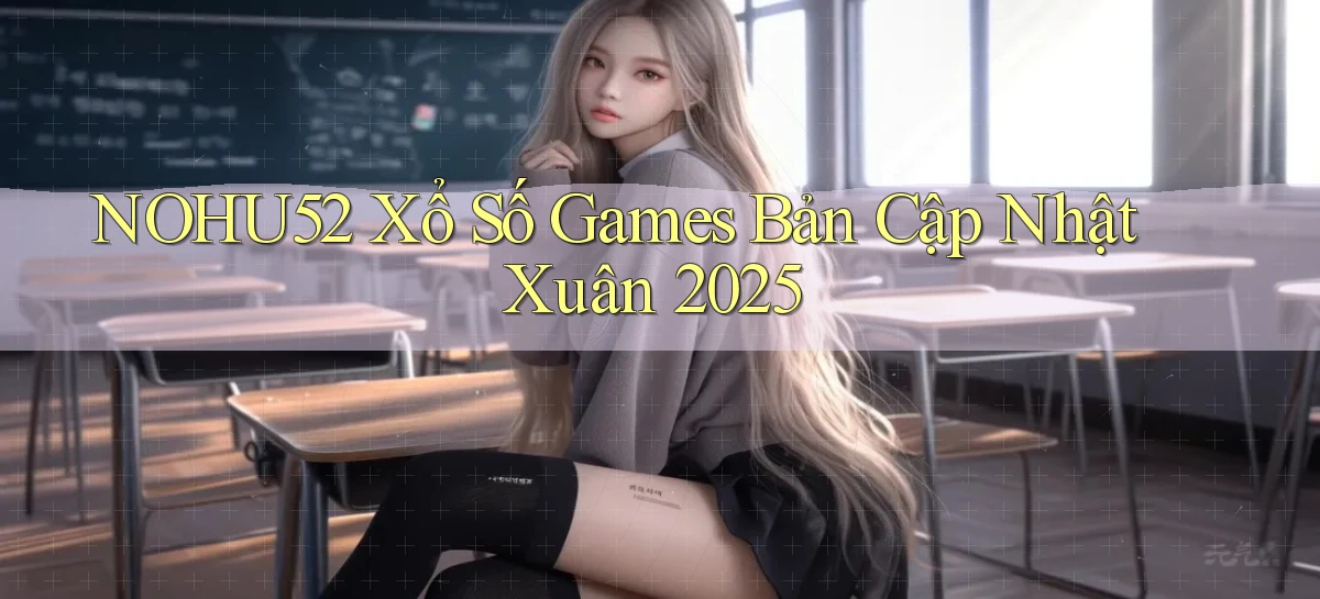nohu52  xổ số games bản cập nhật xuân 2025
