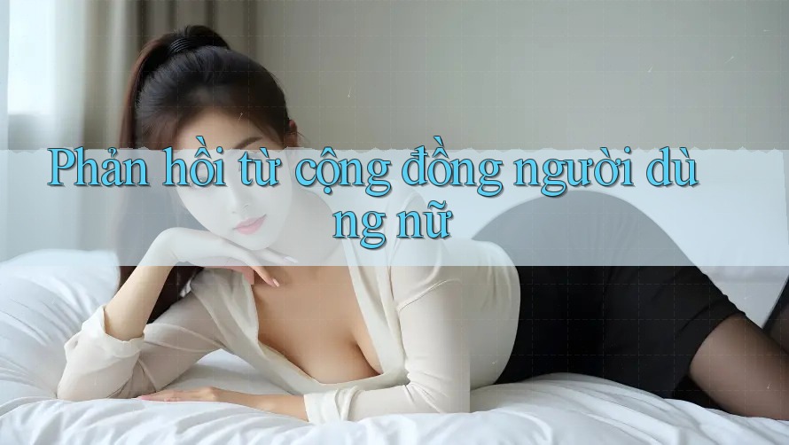 Phản hồi từ cộng đồng người dùng nữ Phản hồi từ cộng đồng người dùng nữ
