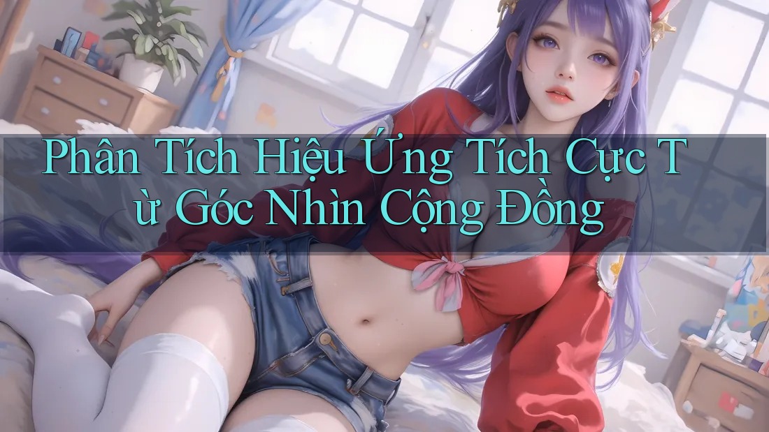 Phân Tích Hiệu Ứng Tích Cực Từ Góc Nhìn Cộng Đồng
