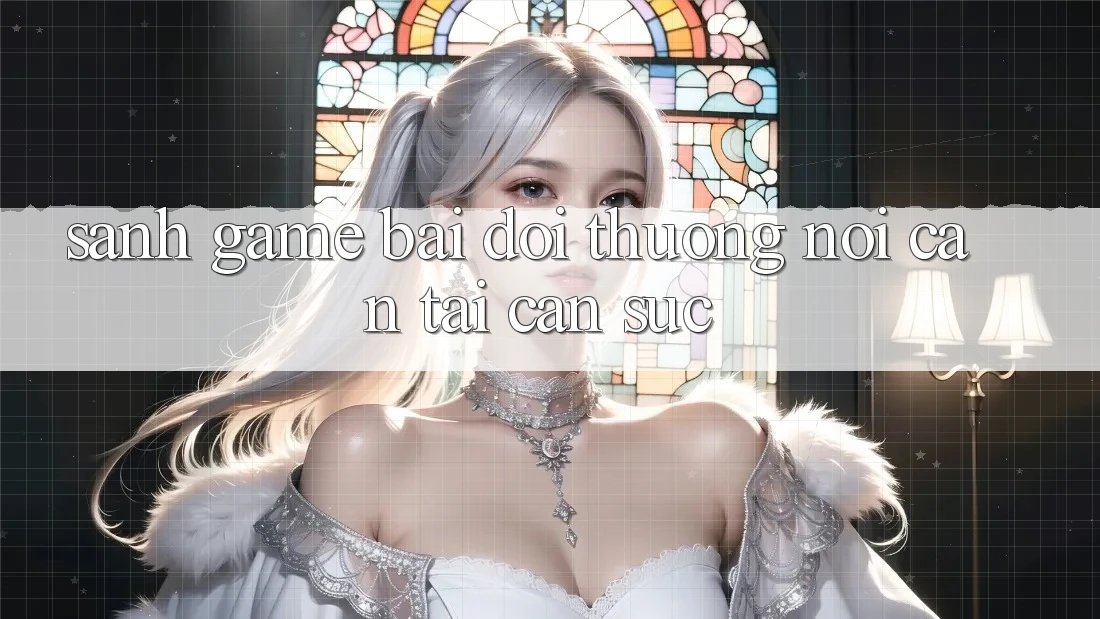 Sảnh Game Bài Đổi Thưởng - Nơi cân tài cân sức Sảnh Game Bài Đổi Thưởng - Nơi cân tài cân sức