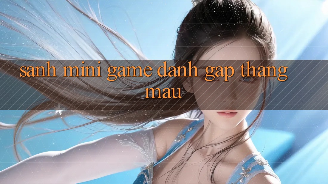 Sảnh Mini Game - Đánh gấp thắng mau Sảnh Mini Game - Đánh gấp thắng mau