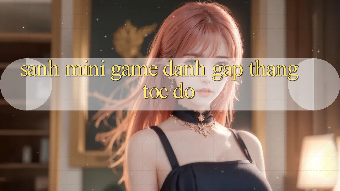 Sảnh Mini Game - Đánh gấp thắng tốc độ