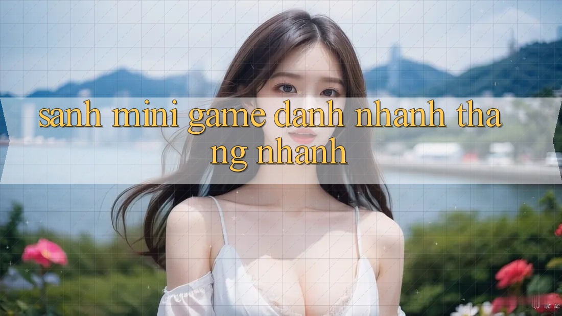 Sảnh Mini Game - Đánh nhanh thắng nhanh Sảnh Mini Game - Đánh nhanh thắng nhanh