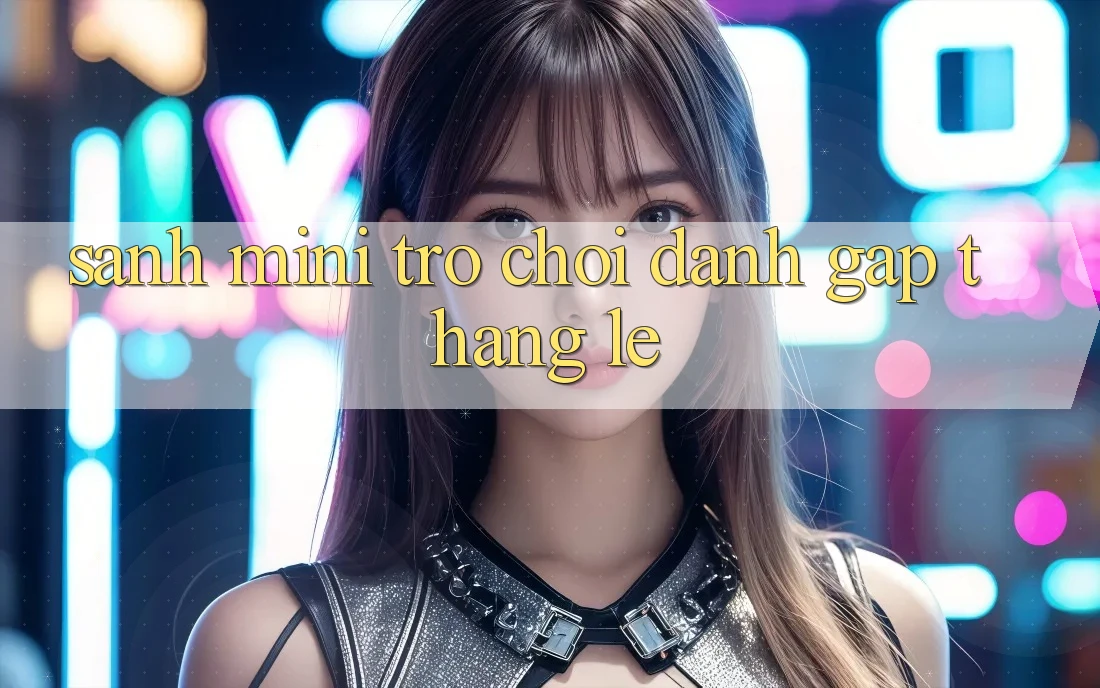 Sảnh Mini Trò chơi - Đánh gấp thắng lẹ Sảnh Mini Trò chơi - Đánh gấp thắng lẹ