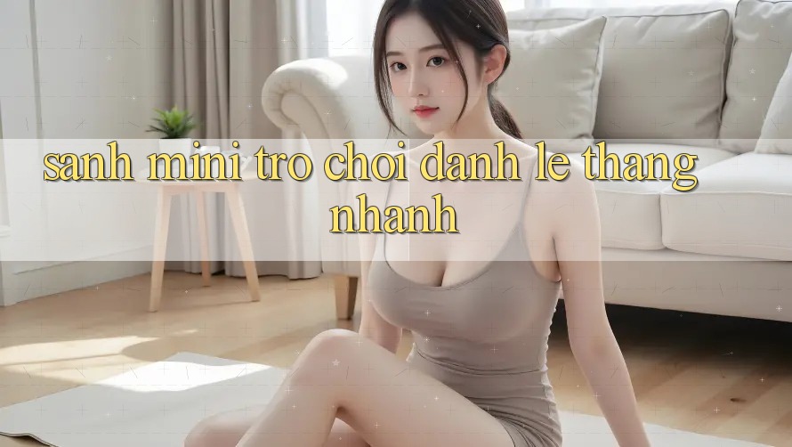 Sảnh Mini Trò chơi - Đánh lẹ thắng nhanh