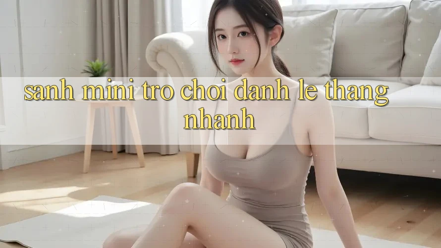 Sảnh Mini Trò chơi - Đánh lẹ thắng nhanh Sảnh Mini Trò chơi - Đánh lẹ thắng nhanh