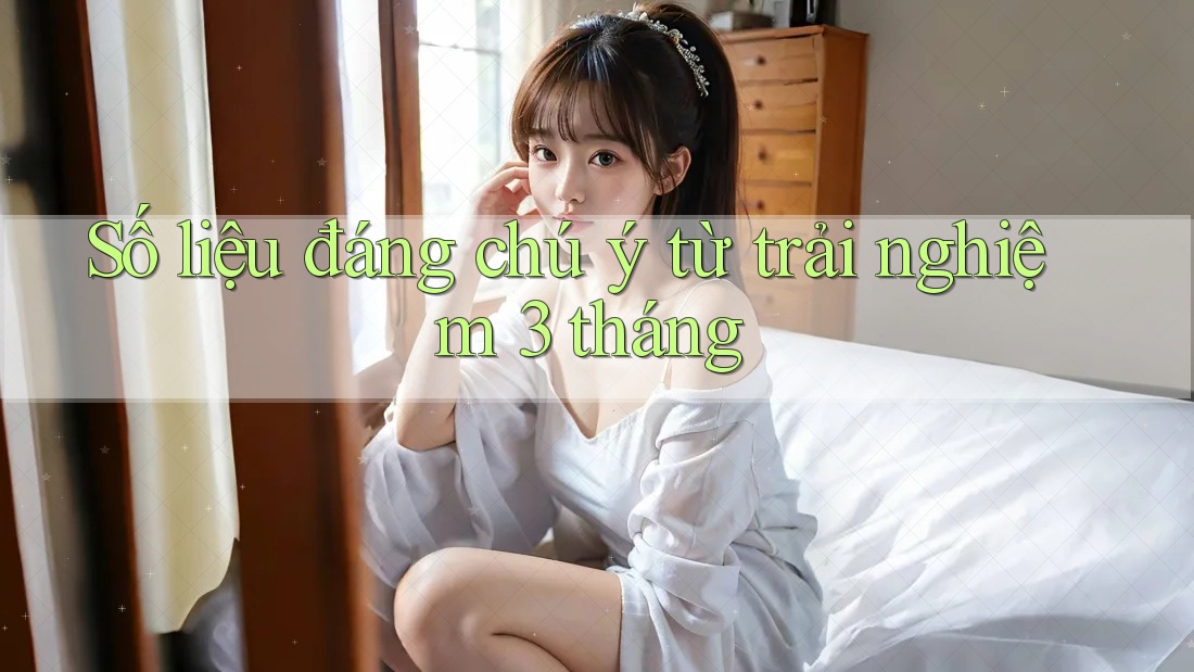 Số liệu đáng chú ý từ trải nghiệm 3 tháng