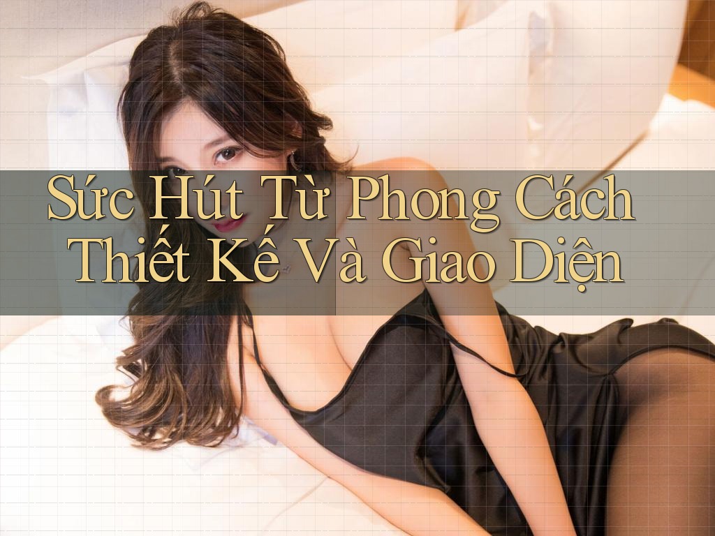 Sức Hút Từ Phong Cách Thiết Kế Và Giao Diện Sức Hút Từ Phong Cách Thiết Kế Và Giao Diện